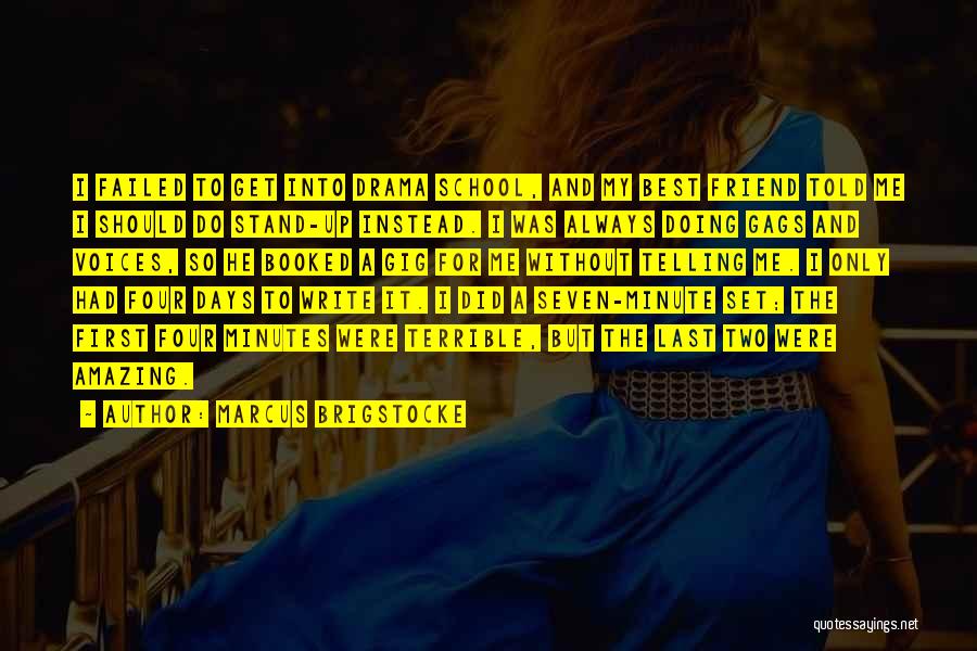 Marcus Brigstocke Quotes: I Failed To Get Into Drama School, And My Best Friend Told Me I Should Do Stand-up Instead. I Was