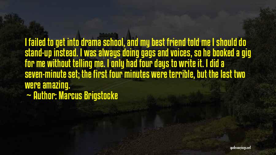 Marcus Brigstocke Quotes: I Failed To Get Into Drama School, And My Best Friend Told Me I Should Do Stand-up Instead. I Was