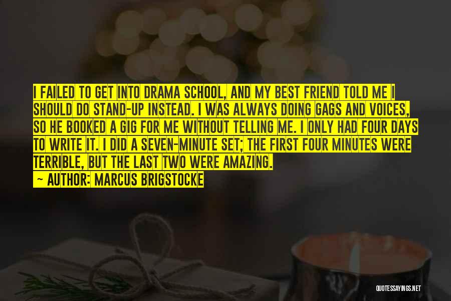 Marcus Brigstocke Quotes: I Failed To Get Into Drama School, And My Best Friend Told Me I Should Do Stand-up Instead. I Was