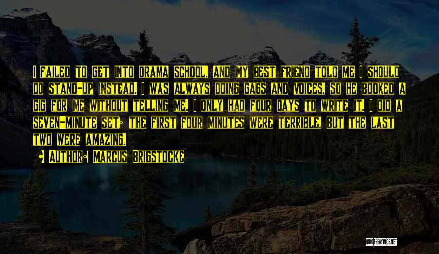 Marcus Brigstocke Quotes: I Failed To Get Into Drama School, And My Best Friend Told Me I Should Do Stand-up Instead. I Was