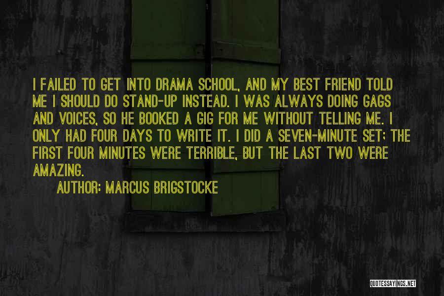 Marcus Brigstocke Quotes: I Failed To Get Into Drama School, And My Best Friend Told Me I Should Do Stand-up Instead. I Was