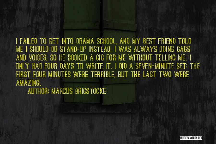 Marcus Brigstocke Quotes: I Failed To Get Into Drama School, And My Best Friend Told Me I Should Do Stand-up Instead. I Was