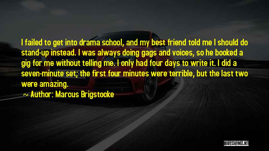 Marcus Brigstocke Quotes: I Failed To Get Into Drama School, And My Best Friend Told Me I Should Do Stand-up Instead. I Was