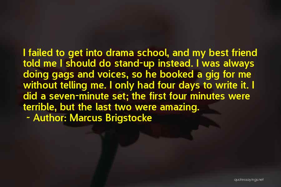 Marcus Brigstocke Quotes: I Failed To Get Into Drama School, And My Best Friend Told Me I Should Do Stand-up Instead. I Was