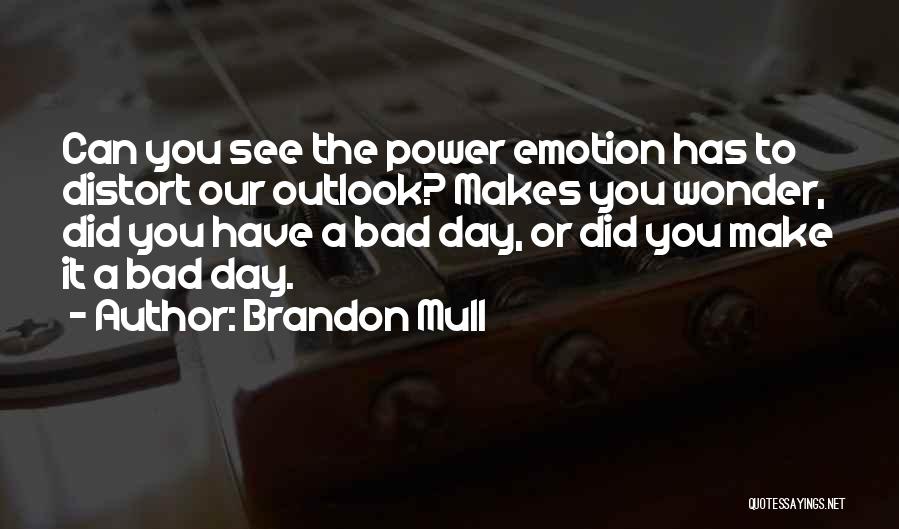 Brandon Mull Quotes: Can You See The Power Emotion Has To Distort Our Outlook? Makes You Wonder, Did You Have A Bad Day,