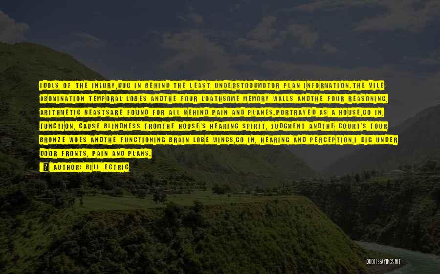 Bill Ectric Quotes: Idols Of The Injury,dug In Behind The Least Understoodmotor Plan Information.the Vile Abomination Temporal Lobes Andthe Four Loathsome Memory Walls