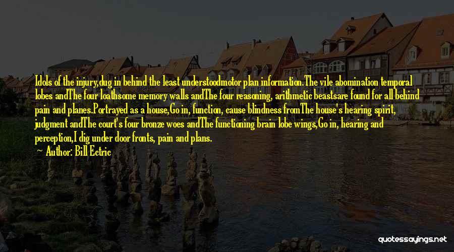 Bill Ectric Quotes: Idols Of The Injury,dug In Behind The Least Understoodmotor Plan Information.the Vile Abomination Temporal Lobes Andthe Four Loathsome Memory Walls