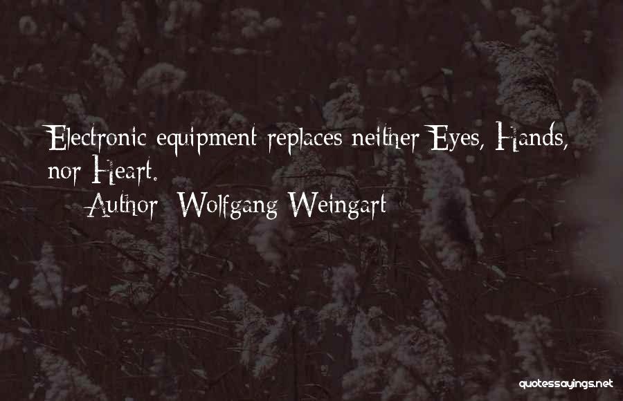 Wolfgang Weingart Quotes: Electronic Equipment Replaces Neither Eyes, Hands, Nor Heart.