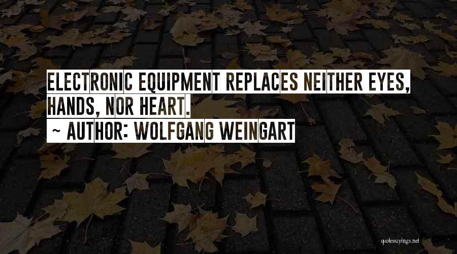 Wolfgang Weingart Quotes: Electronic Equipment Replaces Neither Eyes, Hands, Nor Heart.