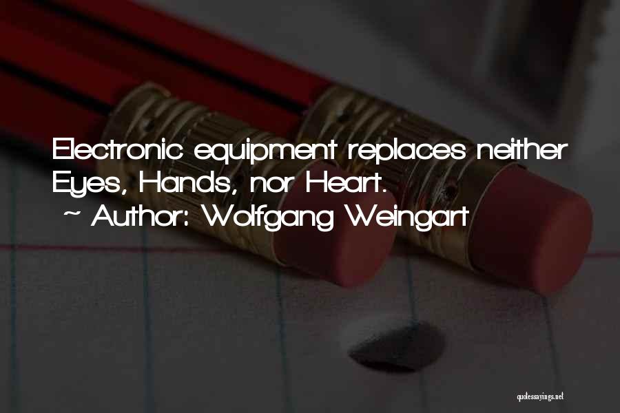 Wolfgang Weingart Quotes: Electronic Equipment Replaces Neither Eyes, Hands, Nor Heart.