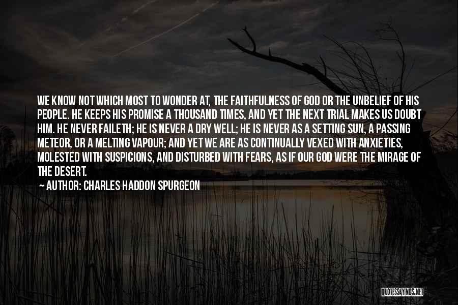 Charles Haddon Spurgeon Quotes: We Know Not Which Most To Wonder At, The Faithfulness Of God Or The Unbelief Of His People. He Keeps