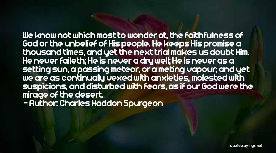 Charles Haddon Spurgeon Quotes: We Know Not Which Most To Wonder At, The Faithfulness Of God Or The Unbelief Of His People. He Keeps