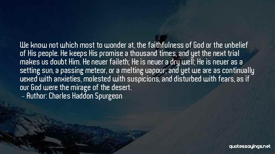 Charles Haddon Spurgeon Quotes: We Know Not Which Most To Wonder At, The Faithfulness Of God Or The Unbelief Of His People. He Keeps