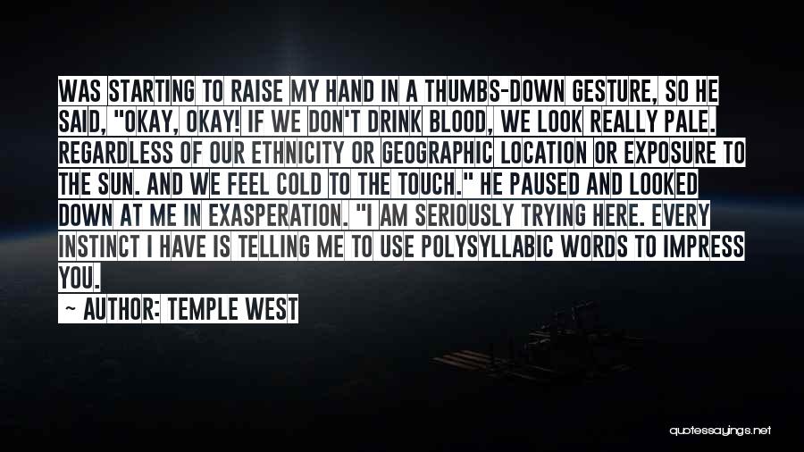 Temple West Quotes: Was Starting To Raise My Hand In A Thumbs-down Gesture, So He Said, Okay, Okay! If We Don't Drink Blood,