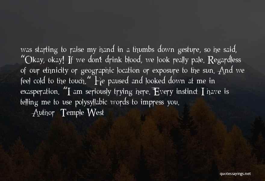 Temple West Quotes: Was Starting To Raise My Hand In A Thumbs-down Gesture, So He Said, Okay, Okay! If We Don't Drink Blood,