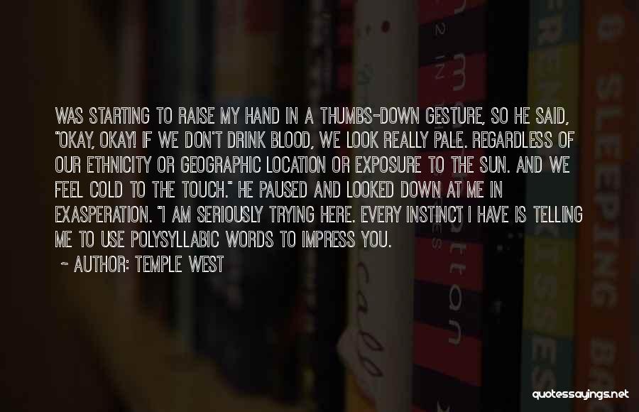 Temple West Quotes: Was Starting To Raise My Hand In A Thumbs-down Gesture, So He Said, Okay, Okay! If We Don't Drink Blood,