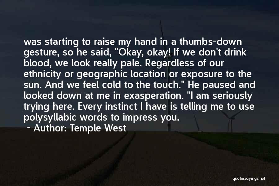 Temple West Quotes: Was Starting To Raise My Hand In A Thumbs-down Gesture, So He Said, Okay, Okay! If We Don't Drink Blood,