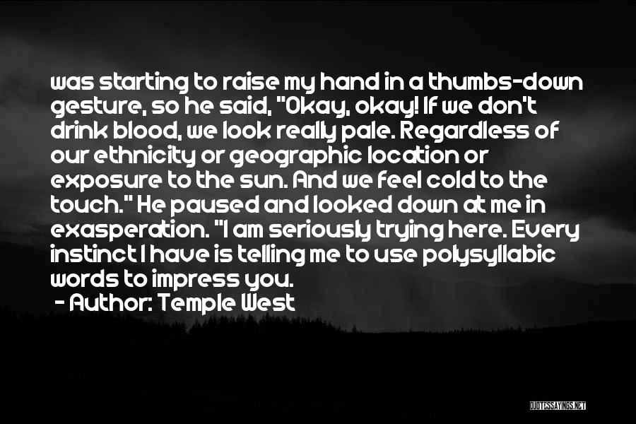 Temple West Quotes: Was Starting To Raise My Hand In A Thumbs-down Gesture, So He Said, Okay, Okay! If We Don't Drink Blood,