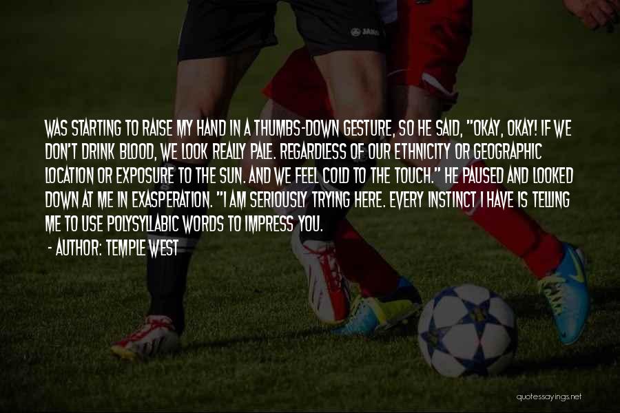 Temple West Quotes: Was Starting To Raise My Hand In A Thumbs-down Gesture, So He Said, Okay, Okay! If We Don't Drink Blood,