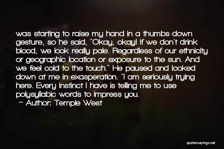 Temple West Quotes: Was Starting To Raise My Hand In A Thumbs-down Gesture, So He Said, Okay, Okay! If We Don't Drink Blood,