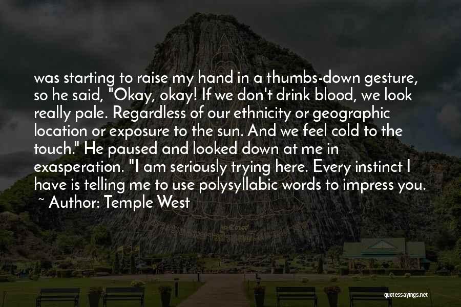 Temple West Quotes: Was Starting To Raise My Hand In A Thumbs-down Gesture, So He Said, Okay, Okay! If We Don't Drink Blood,