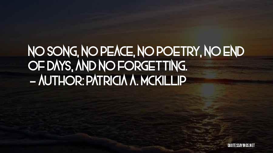 Patricia A. McKillip Quotes: No Song, No Peace, No Poetry, No End Of Days, And No Forgetting.