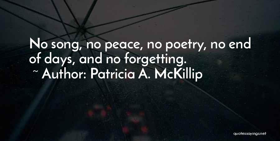 Patricia A. McKillip Quotes: No Song, No Peace, No Poetry, No End Of Days, And No Forgetting.