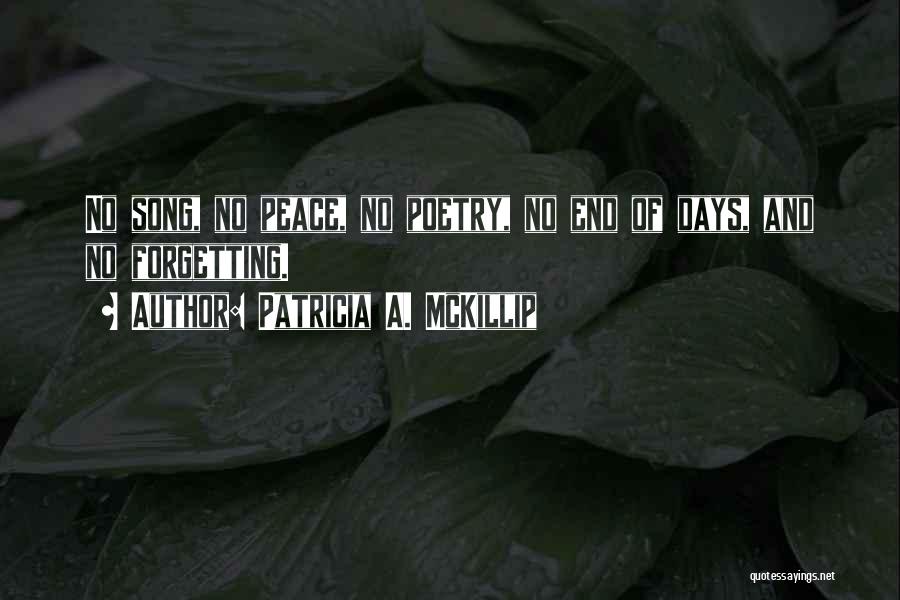 Patricia A. McKillip Quotes: No Song, No Peace, No Poetry, No End Of Days, And No Forgetting.