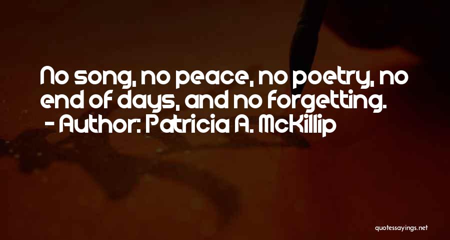 Patricia A. McKillip Quotes: No Song, No Peace, No Poetry, No End Of Days, And No Forgetting.