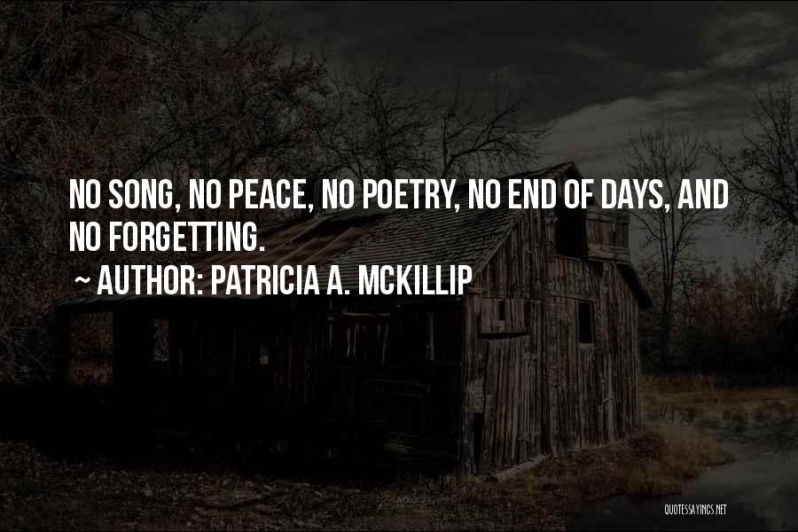 Patricia A. McKillip Quotes: No Song, No Peace, No Poetry, No End Of Days, And No Forgetting.