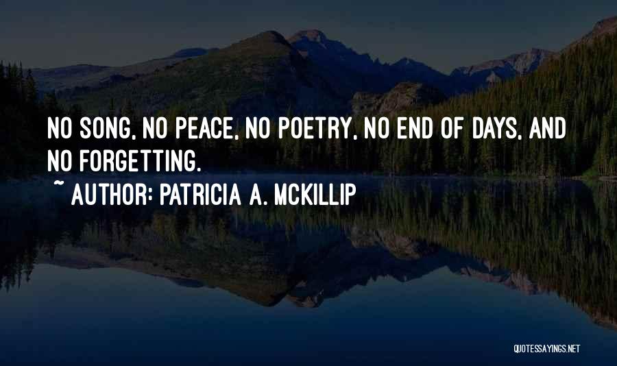 Patricia A. McKillip Quotes: No Song, No Peace, No Poetry, No End Of Days, And No Forgetting.