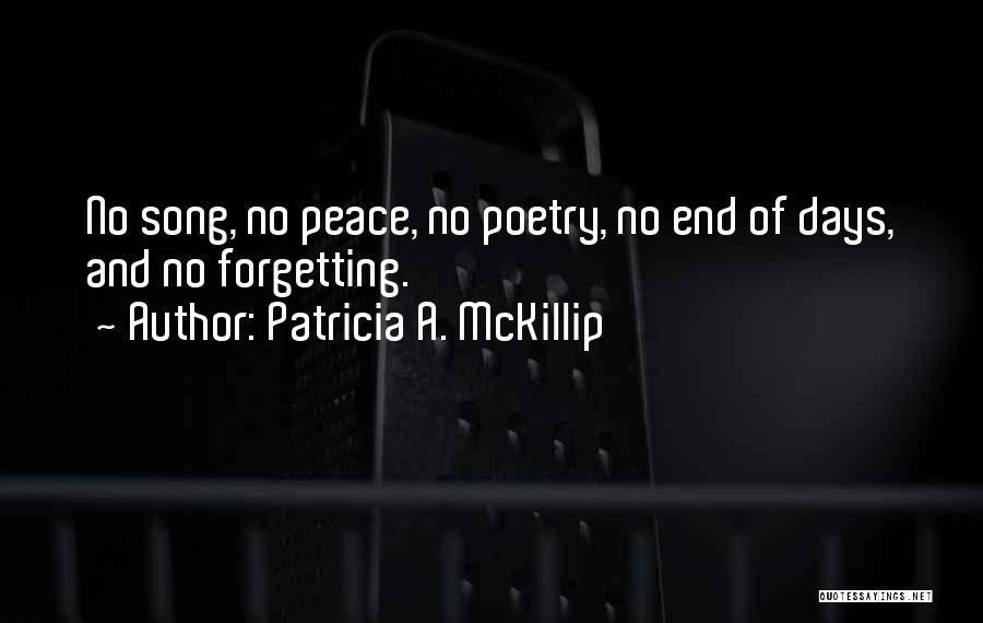 Patricia A. McKillip Quotes: No Song, No Peace, No Poetry, No End Of Days, And No Forgetting.