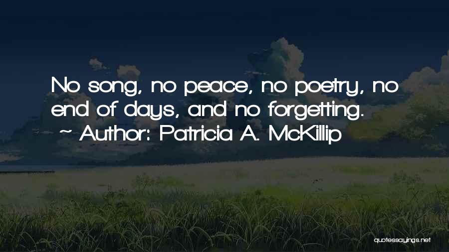 Patricia A. McKillip Quotes: No Song, No Peace, No Poetry, No End Of Days, And No Forgetting.