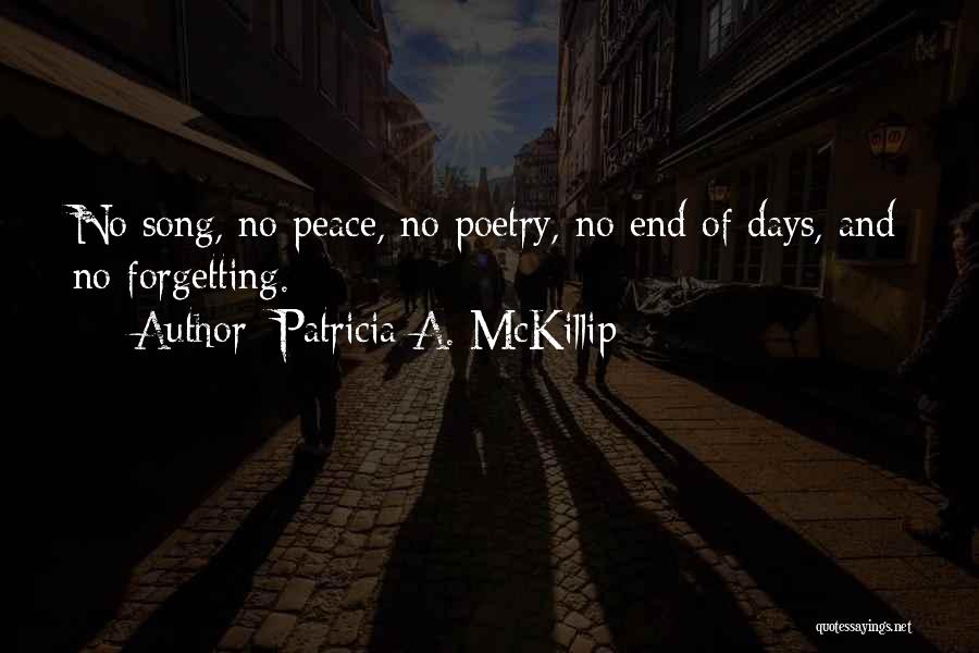 Patricia A. McKillip Quotes: No Song, No Peace, No Poetry, No End Of Days, And No Forgetting.