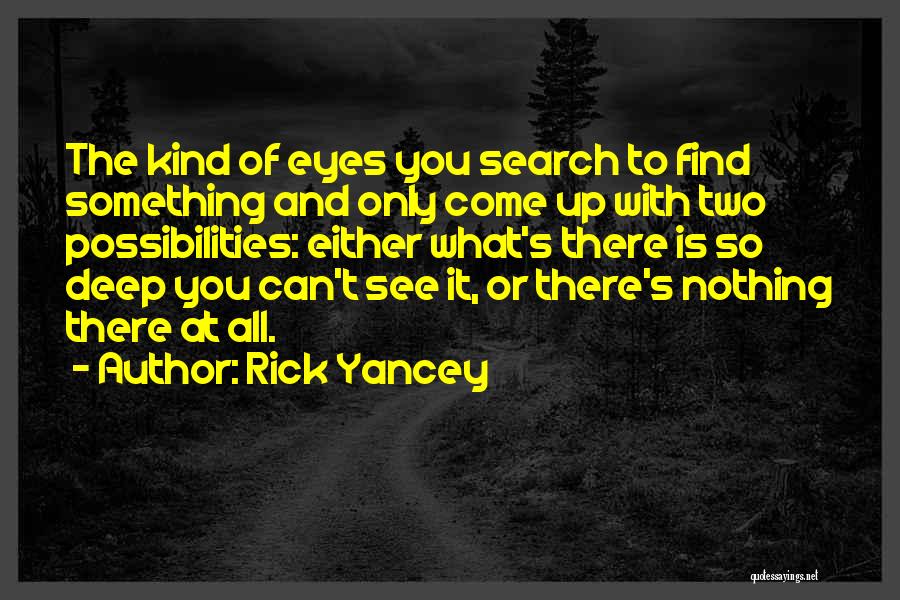 Rick Yancey Quotes: The Kind Of Eyes You Search To Find Something And Only Come Up With Two Possibilities: Either What's There Is