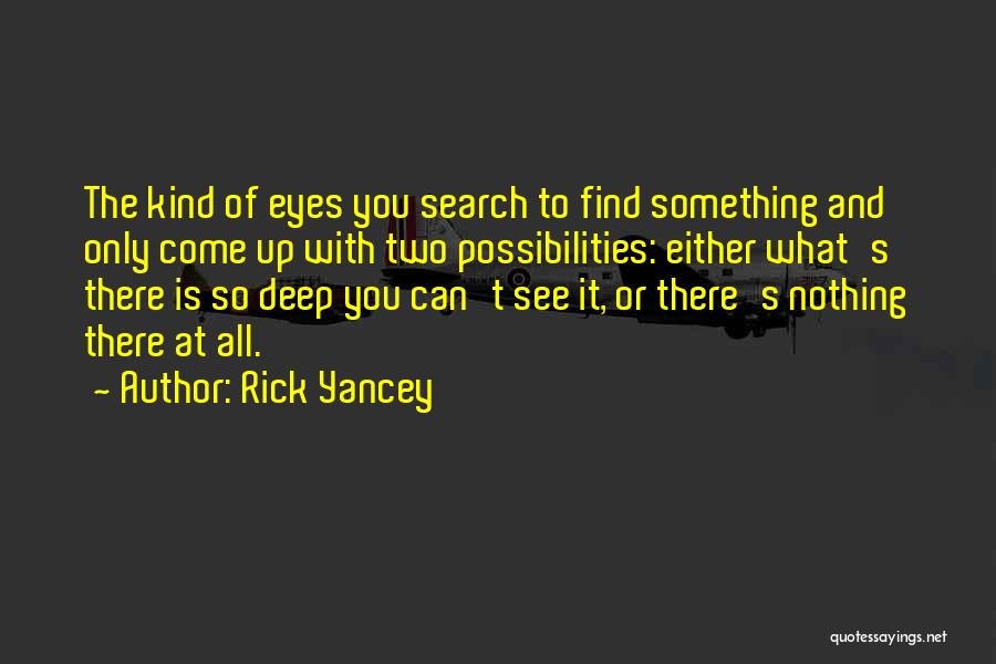 Rick Yancey Quotes: The Kind Of Eyes You Search To Find Something And Only Come Up With Two Possibilities: Either What's There Is