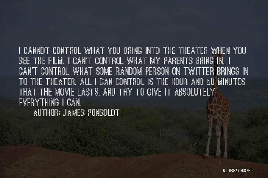 James Ponsoldt Quotes: I Cannot Control What You Bring Into The Theater When You See The Film. I Can't Control What My Parents