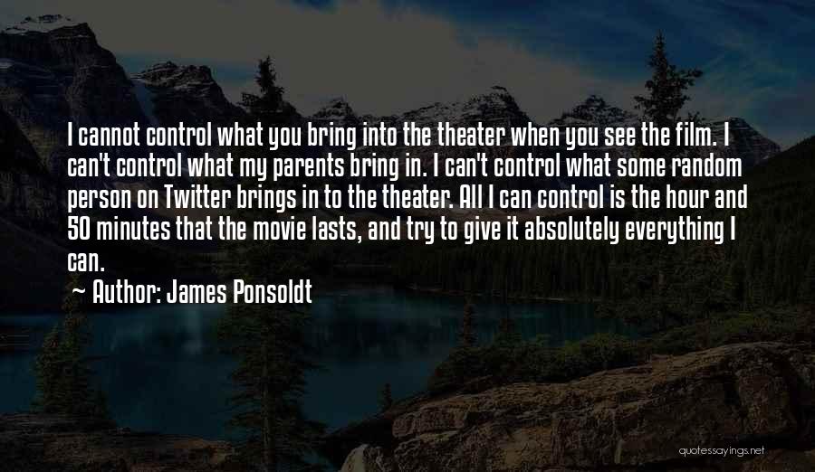 James Ponsoldt Quotes: I Cannot Control What You Bring Into The Theater When You See The Film. I Can't Control What My Parents