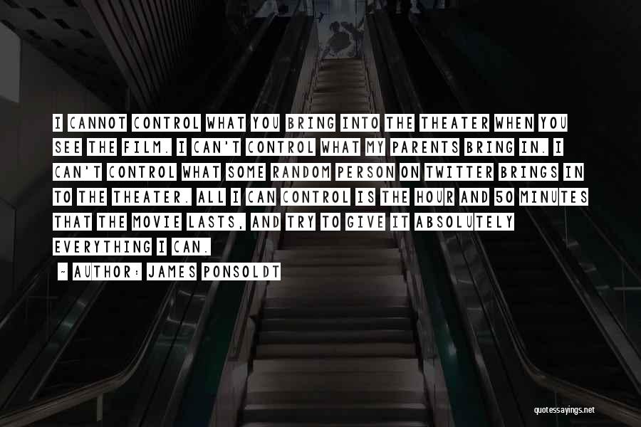 James Ponsoldt Quotes: I Cannot Control What You Bring Into The Theater When You See The Film. I Can't Control What My Parents