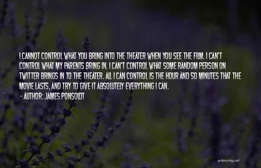 James Ponsoldt Quotes: I Cannot Control What You Bring Into The Theater When You See The Film. I Can't Control What My Parents