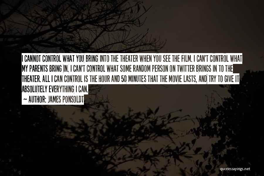 James Ponsoldt Quotes: I Cannot Control What You Bring Into The Theater When You See The Film. I Can't Control What My Parents