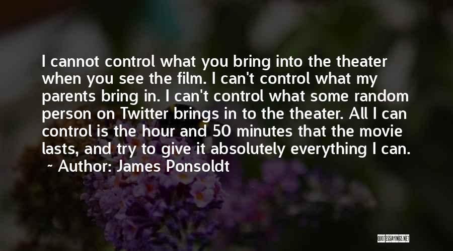 James Ponsoldt Quotes: I Cannot Control What You Bring Into The Theater When You See The Film. I Can't Control What My Parents