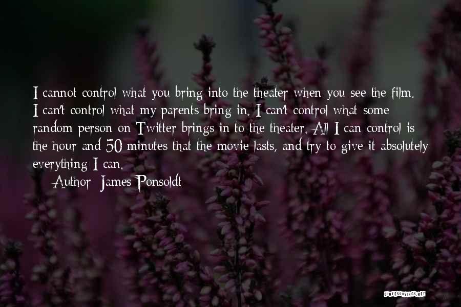 James Ponsoldt Quotes: I Cannot Control What You Bring Into The Theater When You See The Film. I Can't Control What My Parents