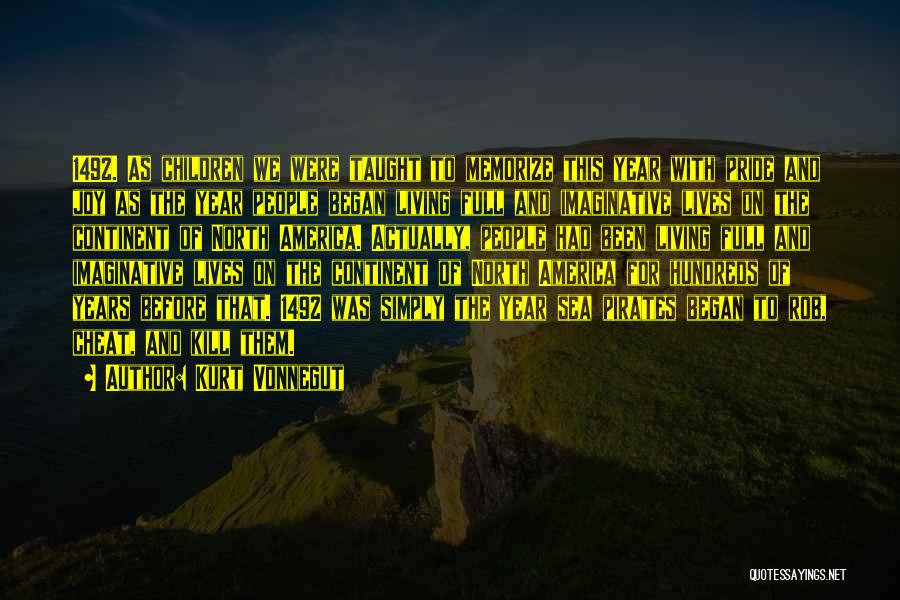 Kurt Vonnegut Quotes: 1492. As Children We Were Taught To Memorize This Year With Pride And Joy As The Year People Began Living