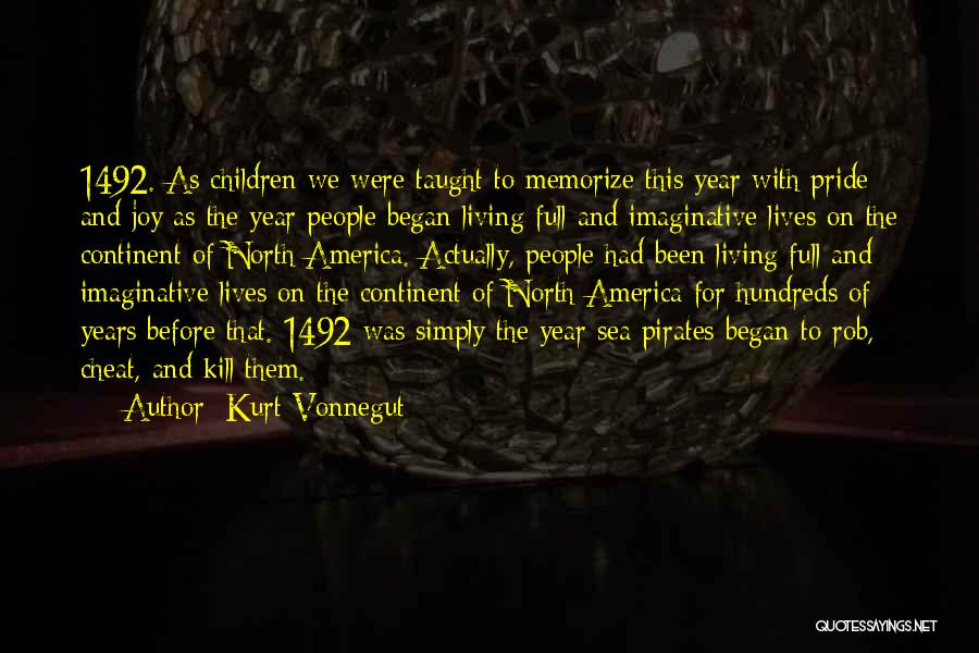 Kurt Vonnegut Quotes: 1492. As Children We Were Taught To Memorize This Year With Pride And Joy As The Year People Began Living