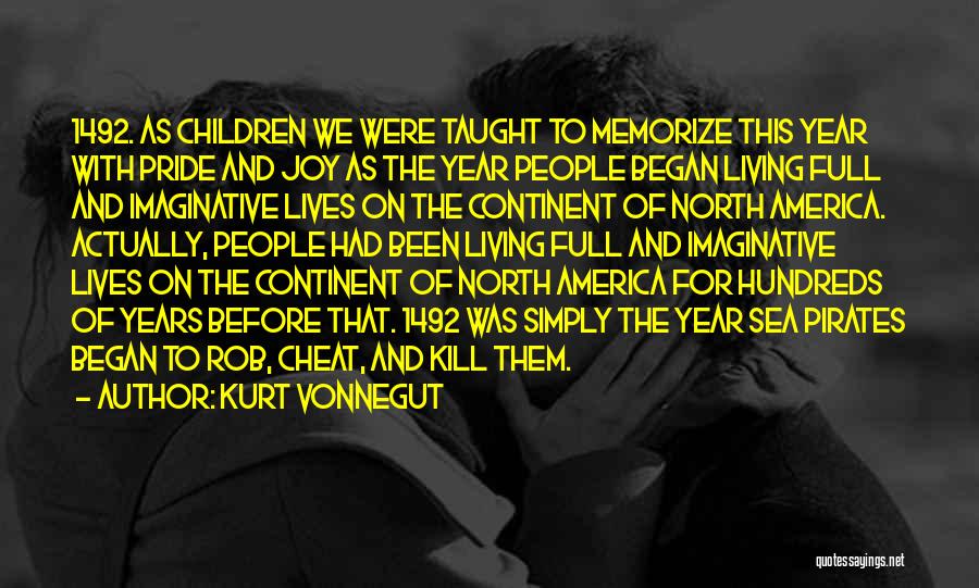 Kurt Vonnegut Quotes: 1492. As Children We Were Taught To Memorize This Year With Pride And Joy As The Year People Began Living