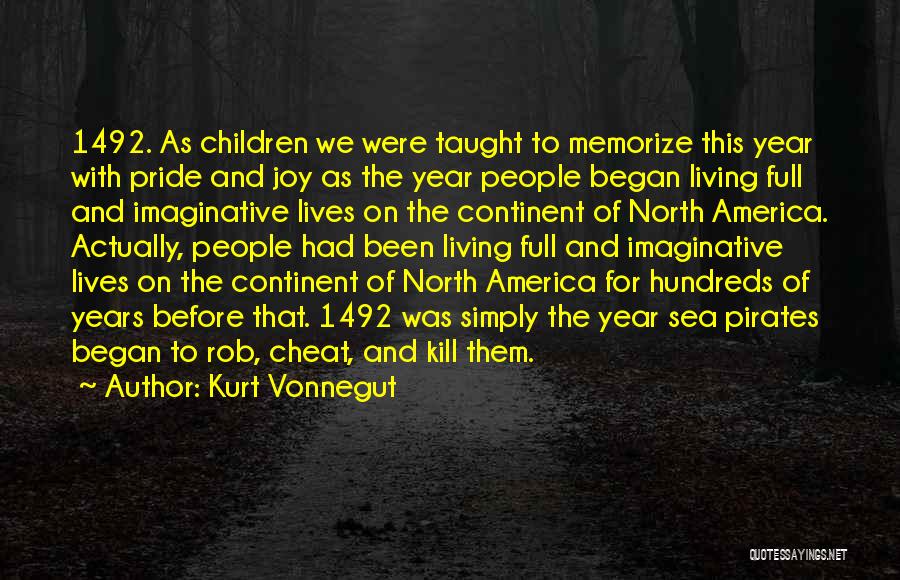 Kurt Vonnegut Quotes: 1492. As Children We Were Taught To Memorize This Year With Pride And Joy As The Year People Began Living