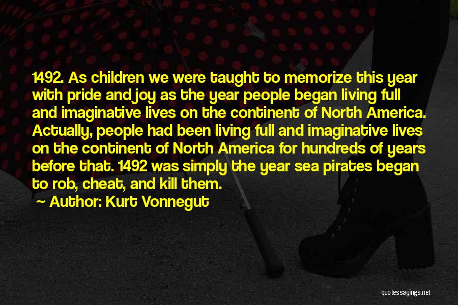 Kurt Vonnegut Quotes: 1492. As Children We Were Taught To Memorize This Year With Pride And Joy As The Year People Began Living