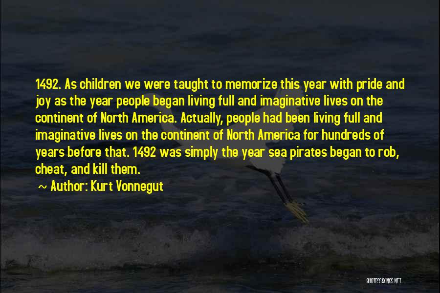 Kurt Vonnegut Quotes: 1492. As Children We Were Taught To Memorize This Year With Pride And Joy As The Year People Began Living