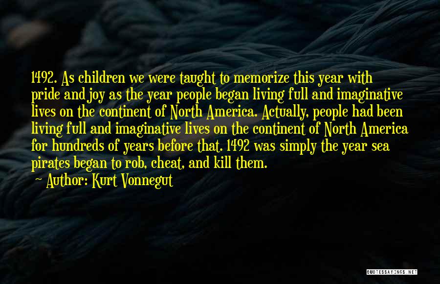 Kurt Vonnegut Quotes: 1492. As Children We Were Taught To Memorize This Year With Pride And Joy As The Year People Began Living